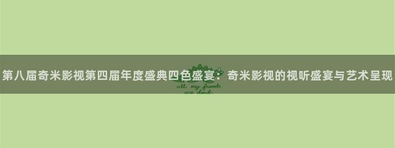 九九影视在线免费观看电视剧：第八届奇米影视第四届年度盛典四色盛宴：奇米影视的视听盛宴与艺术呈现